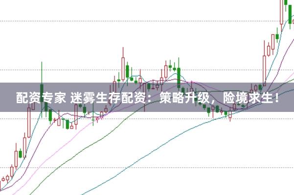 配资专家 迷雾生存配资：策略升级，险境求生！