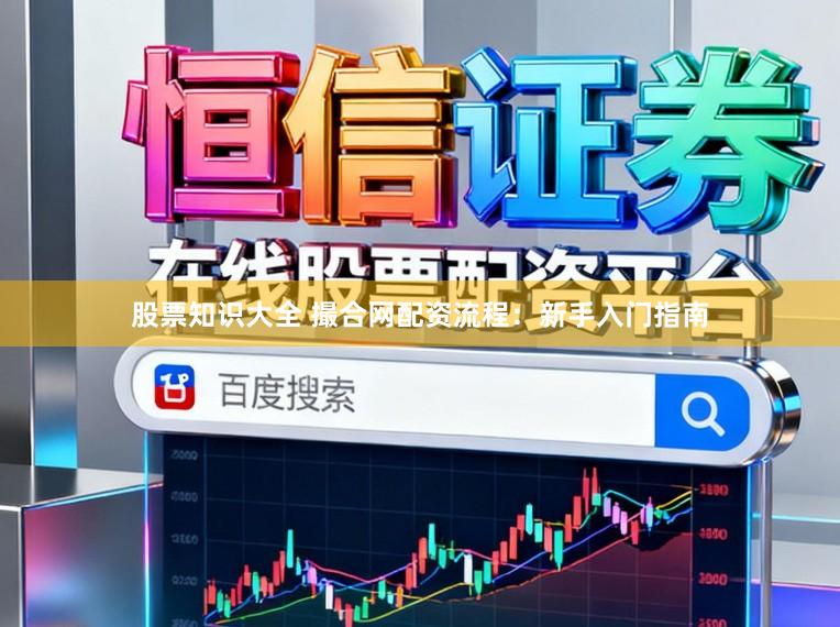 股票知识大全 撮合网配资流程：新手入门指南